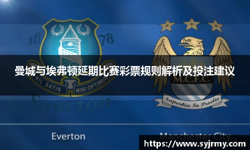 曼城与埃弗顿延期比赛彩票规则解析及投注建议